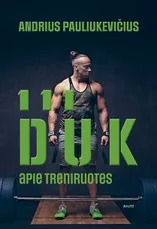111 DUK APIE TRENIRUOTES. Viskas, ko norėjote paklausti vieno garsiausių ir populiariausių kultūrizmo trenerių Lietuvoje, – naujoje knygoje!