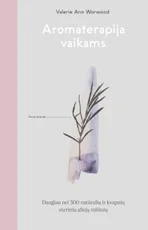 AROMATERAPIJA VAIKAMS: daugiau nei 300 natūralių ir kvapnių eterinių aliejų mišinių. Patikimas vadovas šeimoms, norinčioms natūralias gydančių augalų galias pritaikyti namuose