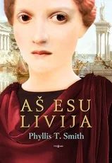 Aš esu Livija. Įtakingiausios senovės Romos moters Livijos Druzilos gyvenimo istorija