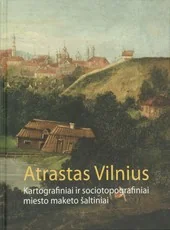 Atrastas Vilnius. Kartografiniai ir sociotopografiniai miesto maketo šaltiniai