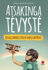 ATSAKINGA TĖVYSTĖ: kelias į darnius tėvų ir vaikų santykius. Paprasti ir veiksmingi patarimai, konkretūs žodžiai, veiksmai ir auksinės taisyklės, kurias rekomenduoja konferencijos „Atsakinga tėvystė“ idėjos sumanytoja ir organizatorė