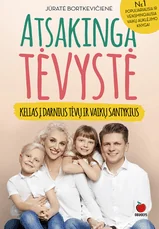 ATSAKINGA TĖVYSTĖ. Kelias į darnius tėvų ir vaikų santykius