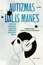 Autizmas – dalis manęs. Autistiški suaugusieji savo pačių žodžiais ir specialistų akimis