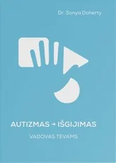 Autizmas – išgijimas. Vadovas tėvams