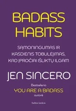 Badass Habits. Sąmoningumas ir kasdienis tobulėjimas, kad įpročiai išliktų ilgam