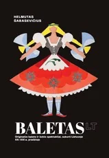 Baletas LT. Originalūs baleto ir šokio spektakliai, sukurti Lietuvoje XX–XXI a. pradžioje