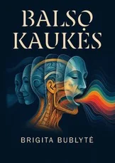 BALSO KAUKĖS. Vieta, kur susilieja garsas ir kalba, kūnas ir tradicija, emocijos ir kultūra