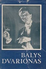 Balys Dvarionas: Kūrybos apžvalga. Straipsniai ir laiškai. Amžininkų atsiminimai. — biografijos