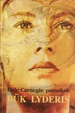 Būk lyderis: Dale Carnegie pamokos — asmenybes-tobulinimas