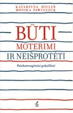 Būti moterimi ir neišprotėti. Psichoterapiniai pokalbiai