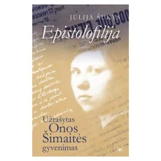 Epistolofilija: užrašytas Onos Šimaitės gyvenimas