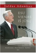 ESU VIENAS IŠ JŪSŲ: rinktinės Prezidento Valdo Adamkaus kalbos, sakytos 1998–2018 metais