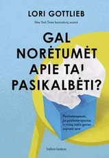 Gal norėtumėt apie tai pasikalbėti? Psichoterapeutė, jos psichoterapeutas ir mūsų siekis geriau suprasti save