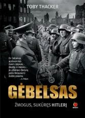 GĖBELSAS. Žmogus, sukūręs Hitlerį: svarbiausio Trečiojo Reicho ideologo ir propagandos tėvo biografija