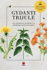 GYDANTI TRIJULĖ. Trys svarbiausios vaistažolės ir jų stebuklingos gydomosios galios – kiaulpienė, medetka ir dilgėlė – net 380 tinktūrų, užpilų, arbatų ir mišinių receptų