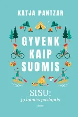 GYVENK KAIP SUOMIS. Sisu: jų laimės paslaptis. Vidines jėgas pažadinantys sisu principai – paprasti ir kiekvienam prieinami. Pasinaudokime!