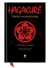 HAGAKURĖ. Slaptoji samurajų knyga visiems, kurie siekia perprasti ir išsiugdyti tikro kovotojo dvasią