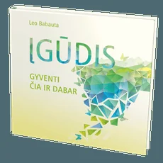 ĮGŪDIS: gyventi čia ir dabar