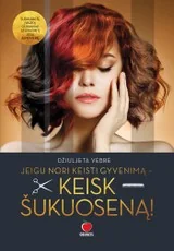 JEIGU NORI KEISTI GYVENIMĄ... KEISK ŠUKUOSENĄ! Garsios Lietuvos plaukų kirpimo ekspertės patarimai, kaip lengvai susikurti įvaizdį, geriausiai atspindintį jūsų asmenybę, ir akimirksniu pagerinti išvaizdą ir savijautą mažiausiai 10 kartų