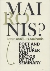 Jonas Mačiulis-Maironis: Poet and Priest, Lecturer and Rector of Seminary