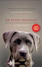 Ką šunys galvoja? Knyga apie tai, ką šunys mato, uodžia, žino ir supranta