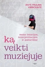 Ką veikti muziejuje. Meno istorijos, interpretacijos ir patarimai