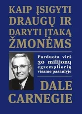 Kaip įsigyti draugų ir daryti įtaką žmonėms: pirmoji ir vis dar geriausia tokio pobūdžio knyga jūsų sėkmei