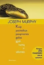 Kaip pasitelkus pasąmonės galias įgyti turtų ir sėkmės