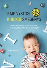 Kaip vystosi kūdikio smegenys: ko reikia mažyliui nuo 0 iki 5 metų, kad užaugtų laimingas ir protingas