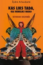 Kas liks tada, kai nebeliks nieko: kitokios kelionės — kelioniu-istorijos1