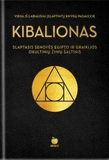 KIBALIONAS. Viena labiausiai įslaptintų knygų pasaulyje – slaptasis Senovės Egipto ir Graikijos okultinių žinių šaltinis, kuris ilgus amžius buvo prieinamas tik išrinktiesiems