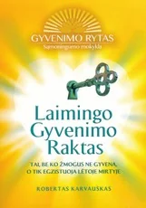 LAIMINGO GYVENIMO RAKTAS. Tai, be ko žmogus ne gyvena, o tik egzistuoja lėtoje mirtyje