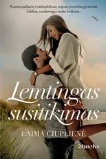 LEMTINGAS SUSITIKIMAS. Netikėtos pažintys, intriguojantys pasiūlymai ir likimo iššūkiai naujame lietuvių autorės meilės romane
