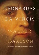 LEONARDAS DA VINČIS: įspūdingai detali ir dar negirdėtų faktų atskleidžianti genialios asmenybės biografija, kurią parašė bestselerių STEVE JOBS ir EINSTEIN autorius