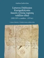 Lietuvos Didžiosios Kunigaikštystės šiaurės rytinių regionų valdžios elitai (XIII–XIV a. sandūra–1579 m.). 1 tomas. Polocko ir Vitebsko žemių valdžios elitai