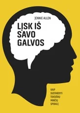 LĮSK IŠ SAVO GALVOS. Kaip sustabdyti toksiškų minčių spiralę