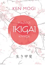 Mažoji Ikigai knyga: pamatinė japonų koncepcija, padedanti atrasti gyvenimo tikslą