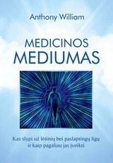 MEDICINOS MEDIUMAS. Kas slypi už lėtinių bei paslaptingų ligų ir kaip pagaliau jas įveikti