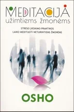 Meditacija užimtiems žmonėms. Streso įveikimo praktikos laiko medituoti neturintiems žmonėms