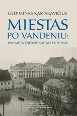 MIESTAS PO VANDENIU: 1946 metų didysis Kauno potvynis