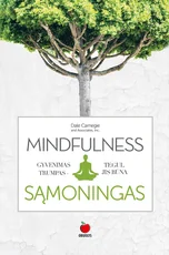 MINDFULNESS: gyvenimas trumpas – tegul jis būna sąmoningas ir nuostabus