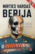 MIRTIES VARDAS BERIJA. Istorinis romanas apie kruviniausią XX a. budelį