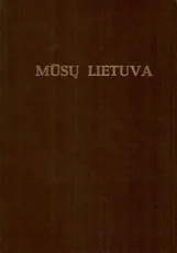 Mūsų Lietuva. Krašto vietovių istoriniai, geografiniai, etnografiniai bruožai. I tomas