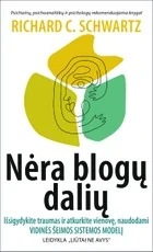 Nėra blogų dalių. Išsigydykite traumas ir atkurkite vienovę, naudodami vidinės šeimos sistemos modelį