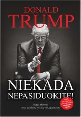 Niekada nepasiduokite. Visada tikėkite. Netgi jei dėl to reikėtų viską paaukoti