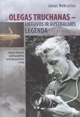 Olegas Truchanas – Lietuvos ir Australijos legenda. Lietuvio fotografo, gamtosaugininko, keliautojo gyvenimas ir veikla