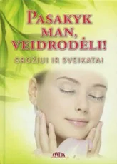 Pasakyk man, veidrodėli! Grožiui ir sveikatai