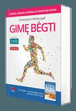 Pasaulinė sensacija! GIMĘ BĖGTI - požiūrį į bėgimą kardinaliai pakeitusi knyga pagaliau lietuviškai!