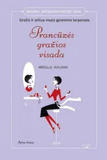 Prancūzės gražios visada. Grožis, stilius ir gyvenimo džiaugsmas visais gyvenimo tarpsniais