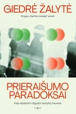 Prieraišumo paradoksai. Kaip atpažinti ir išgydyti santykių traumas